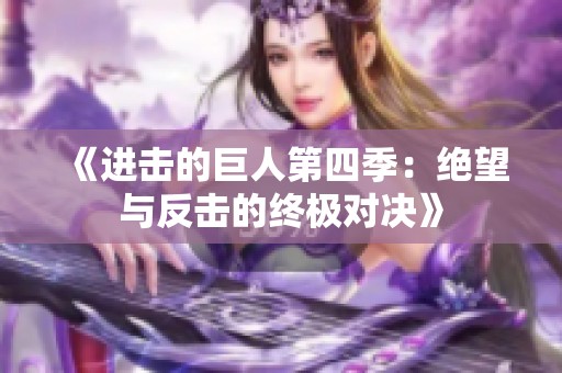 《进击的巨人第四季：绝望与反击的终极对决》