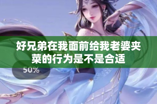 好兄弟在我面前给我老婆夹菜的行为是不是合适