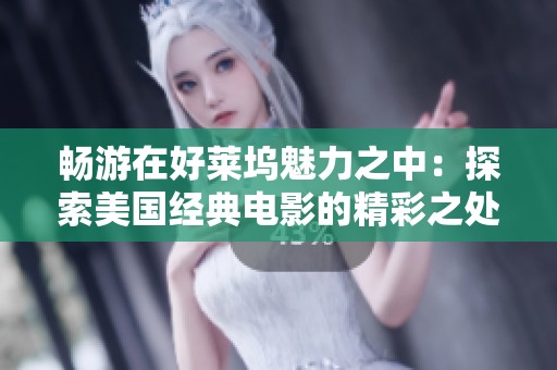 畅游在好莱坞魅力之中：探索美国经典电影的精彩之处