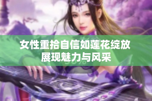 女性重拾自信如莲花绽放 展现魅力与风采