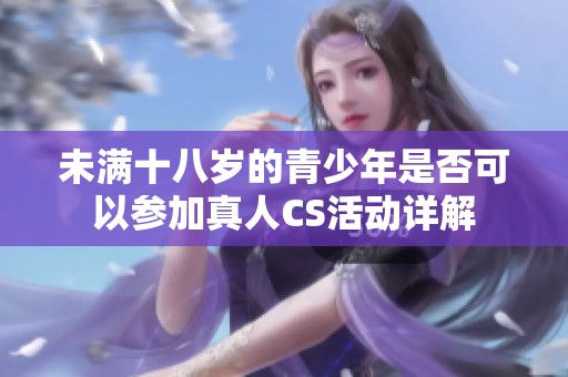 未满十八岁的青少年是否可以参加真人CS活动详解