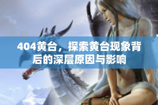 404黄台，探索黄台现象背后的深层原因与影响