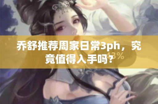 乔舒推荐周家日常3ph，究竟值得入手吗？