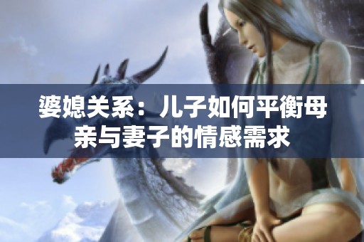 婆媳关系：儿子如何平衡母亲与妻子的情感需求