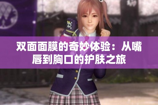 双面面膜的奇妙体验：从嘴唇到胸口的护肤之旅