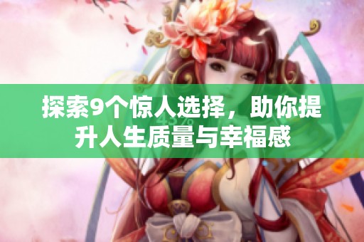 探索9个惊人选择，助你提升人生质量与幸福感