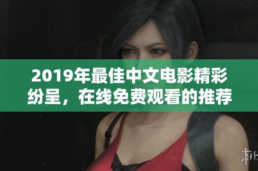 2019年最佳中文电影精彩纷呈，在线免费观看的推荐合集