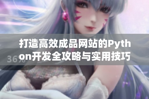 打造高效成品网站的Python开发全攻略与实用技巧