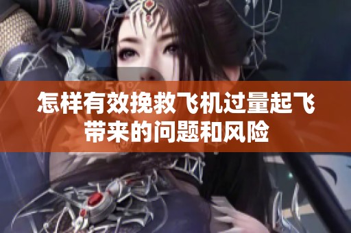 怎样有效挽救飞机过量起飞带来的问题和风险