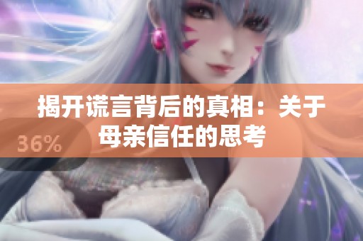 揭开谎言背后的真相：关于母亲信任的思考