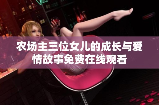 农场主三位女儿的成长与爱情故事免费在线观看