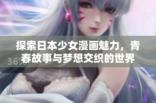 探索日本少女漫画魅力，青春故事与梦想交织的世界