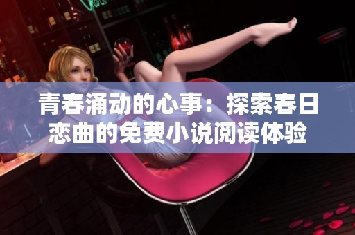 青春涌动的心事：探索春日恋曲的免费小说阅读体验