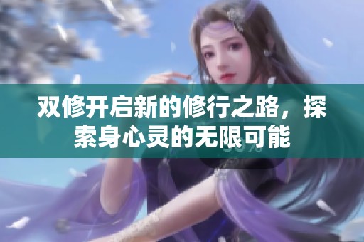 双修开启新的修行之路，探索身心灵的无限可能