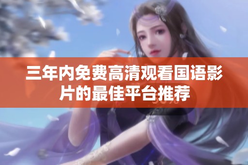 三年内免费高清观看国语影片的最佳平台推荐