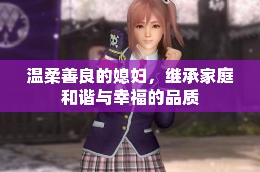 温柔善良的媳妇，继承家庭和谐与幸福的品质