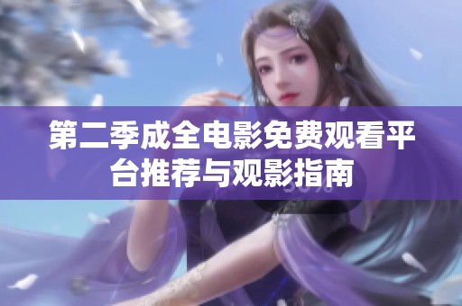 第二季成全电影免费观看平台推荐与观影指南