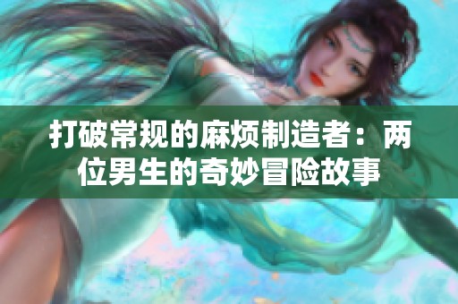 打破常规的麻烦制造者：两位男生的奇妙冒险故事