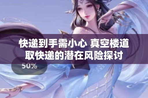 快递到手需小心 真空楼道取快递的潜在风险探讨