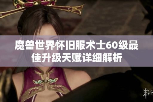 魔兽世界怀旧服术士60级最佳升级天赋详细解析