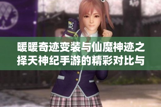 暖暖奇迹变装与仙魔神迹之择天神纪手游的精彩对比与体验分享