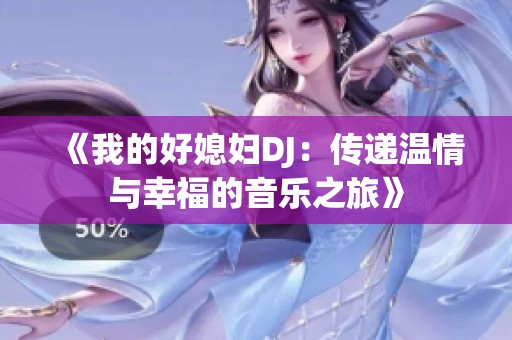 《我的好媳妇DJ：传递温情与幸福的音乐之旅》