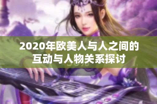 2020年欧美人与人之间的互动与人物关系探讨