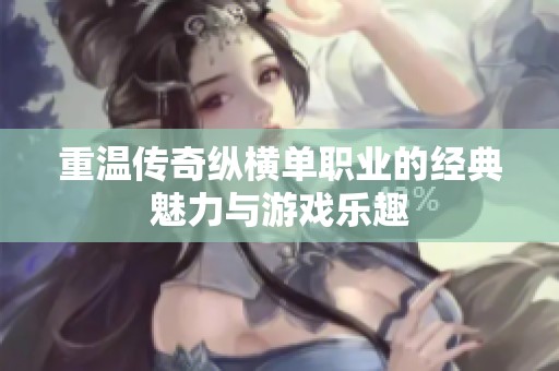 重温传奇纵横单职业的经典魅力与游戏乐趣
