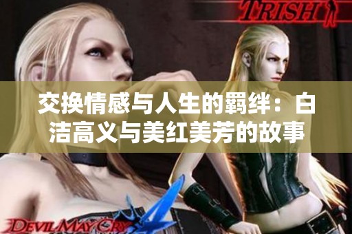 交换情感与人生的羁绊：白洁高义与美红美芳的故事