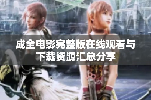 成全电影完整版在线观看与下载资源汇总分享