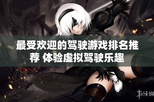 最受欢迎的驾驶游戏排名推荐 体验虚拟驾驶乐趣