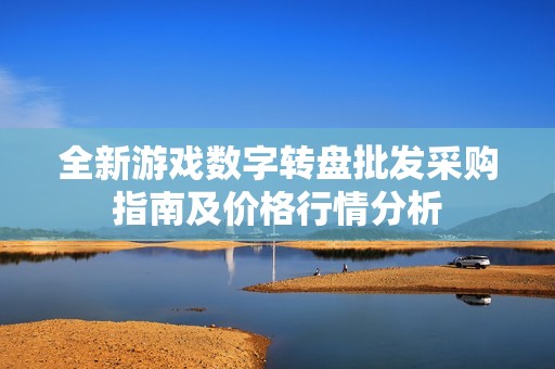 全新游戏数字转盘批发采购指南及价格行情分析