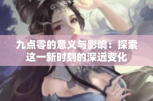 九点零的意义与影响：探索这一新时刻的深远变化