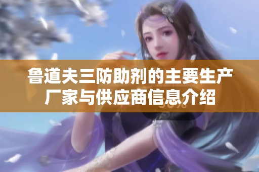 鲁道夫三防助剂的主要生产厂家与供应商信息介绍