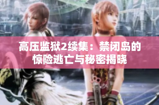 高压监狱2续集：禁闭岛的惊险逃亡与秘密揭晓