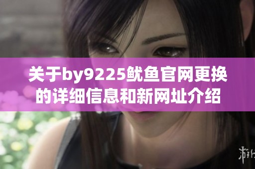 关于by9225鱿鱼官网更换的详细信息和新网址介绍