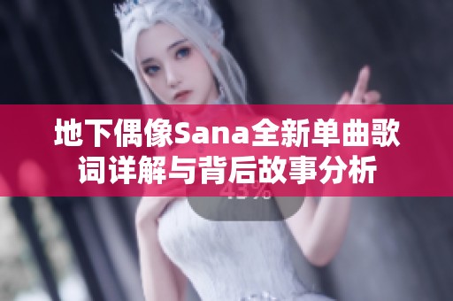 地下偶像Sana全新单曲歌词详解与背后故事分析