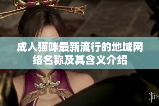 成人猫咪最新流行的地域网络名称及其含义介绍
