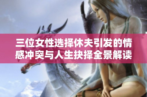 三位女性选择休夫引发的情感冲突与人生抉择全景解读