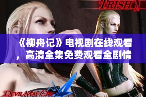 《柳舟记》电视剧在线观看，高清全集免费观看全剧情揭秘