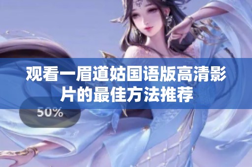 观看一眉道姑国语版高清影片的最佳方法推荐