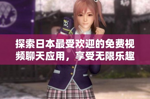 探索日本最受欢迎的免费视频聊天应用，享受无限乐趣！