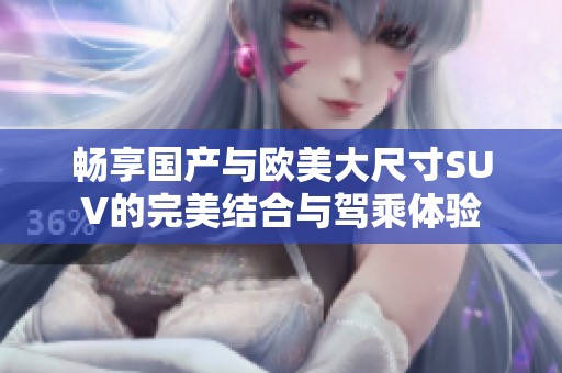 畅享国产与欧美大尺寸SUV的完美结合与驾乘体验