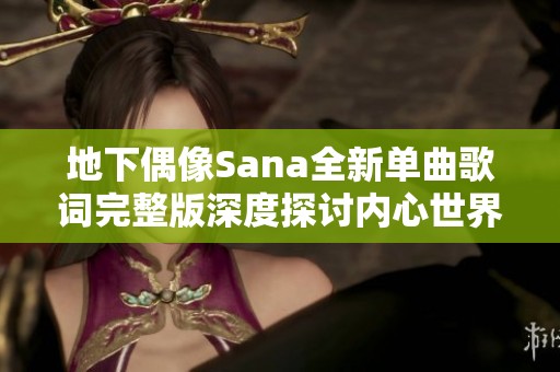 地下偶像Sana全新单曲歌词完整版深度探讨内心世界