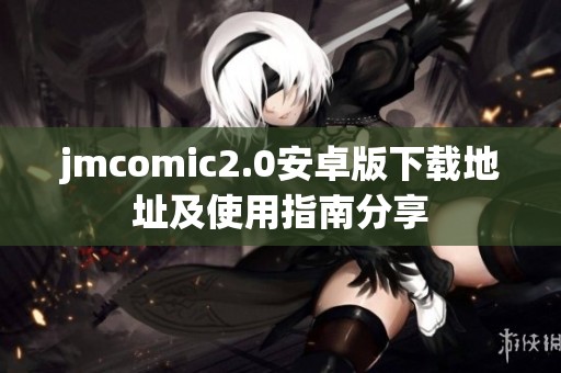 jmcomic2.0安卓版下载地址及使用指南分享