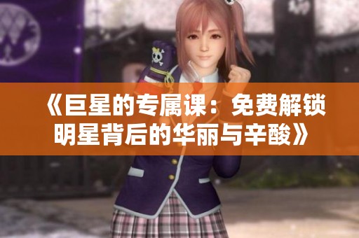 《巨星的专属课：免费解锁明星背后的华丽与辛酸》