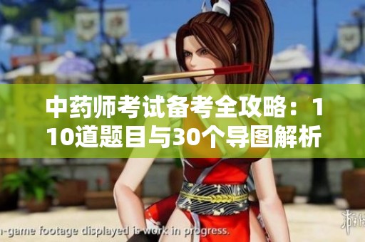 中药师考试备考全攻略：110道题目与30个导图解析
