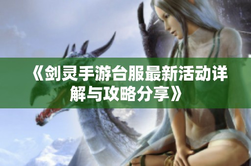 《剑灵手游台服最新活动详解与攻略分享》
