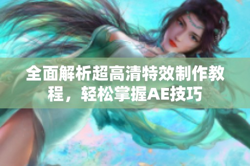 全面解析超高清特效制作教程，轻松掌握AE技巧
