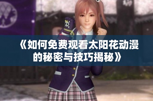 《如何免费观看太阳花动漫的秘密与技巧揭秘》